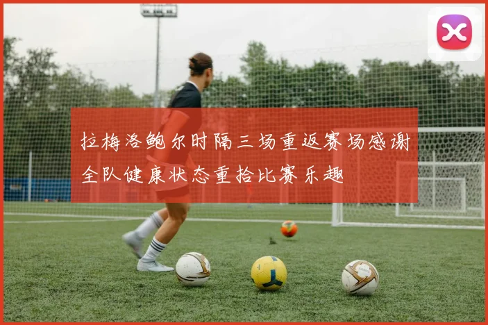 拉梅洛鲍尔时隔三场重返赛场感谢全队健康状态重拾比赛乐趣