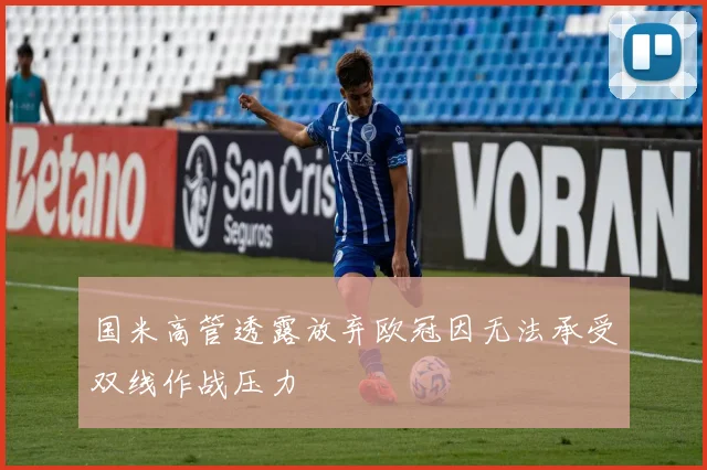 国米高管透露放弃欧冠因无法承受双线作战压力